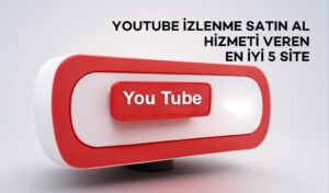 YouTube İzlenme Satın Al Hizmeti Veren En İyi 5 Site